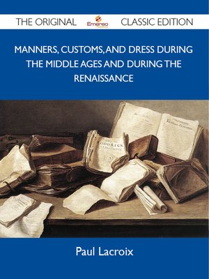 cover image of Manners, Customs, and Dress During the Middle Ages and During the Renaissance - The Original Classic Edition